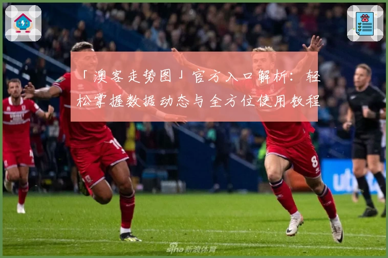 「澳客走势图」官方入口解析:轻松掌握数据动态与全方位使用教程