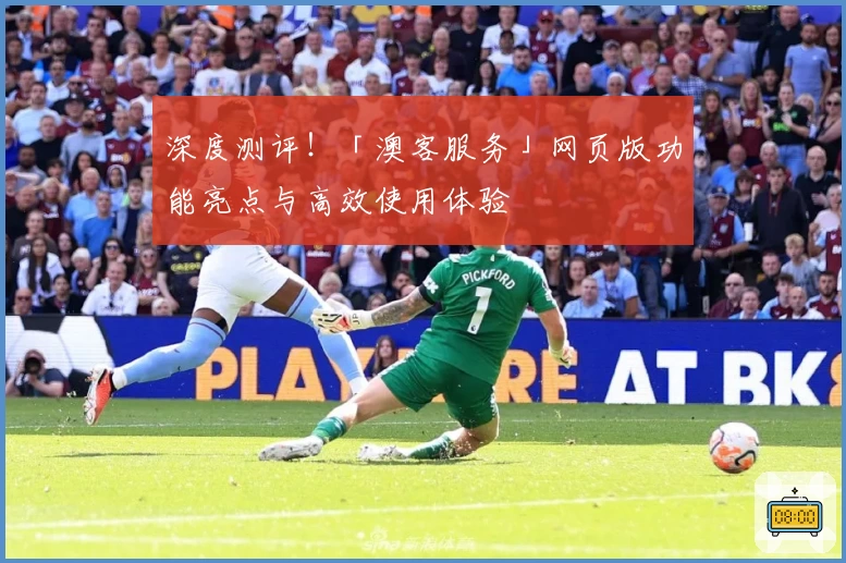 深度测评!「澳客服务」网页版功能亮点与高效使用体验