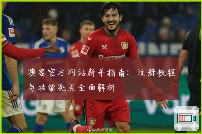 澳客官方网站新手指南：注册教程与功能亮点全面解析