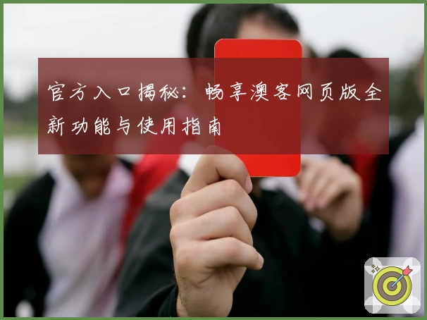 官方入口揭秘：畅享澳客网页版全新功能与使用指南